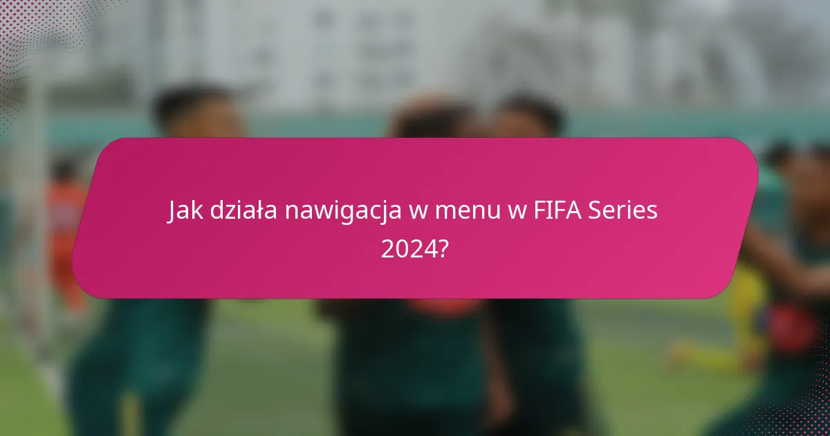 Jak działa nawigacja w menu w FIFA Series 2024?