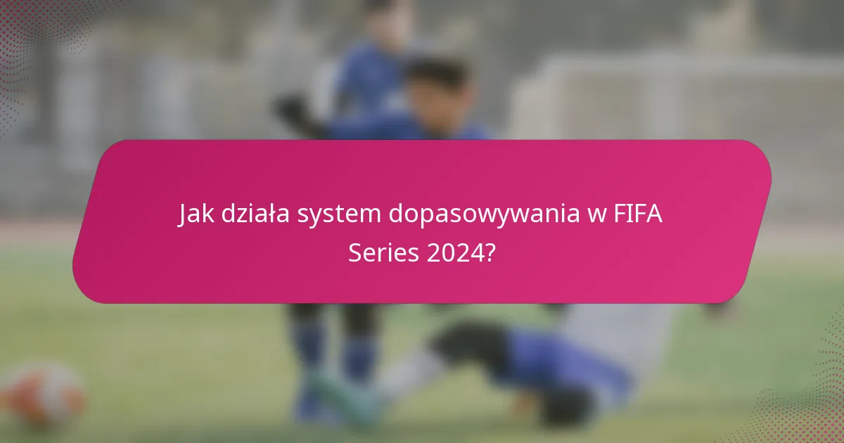 Jak działa system dopasowywania w FIFA Series 2024?