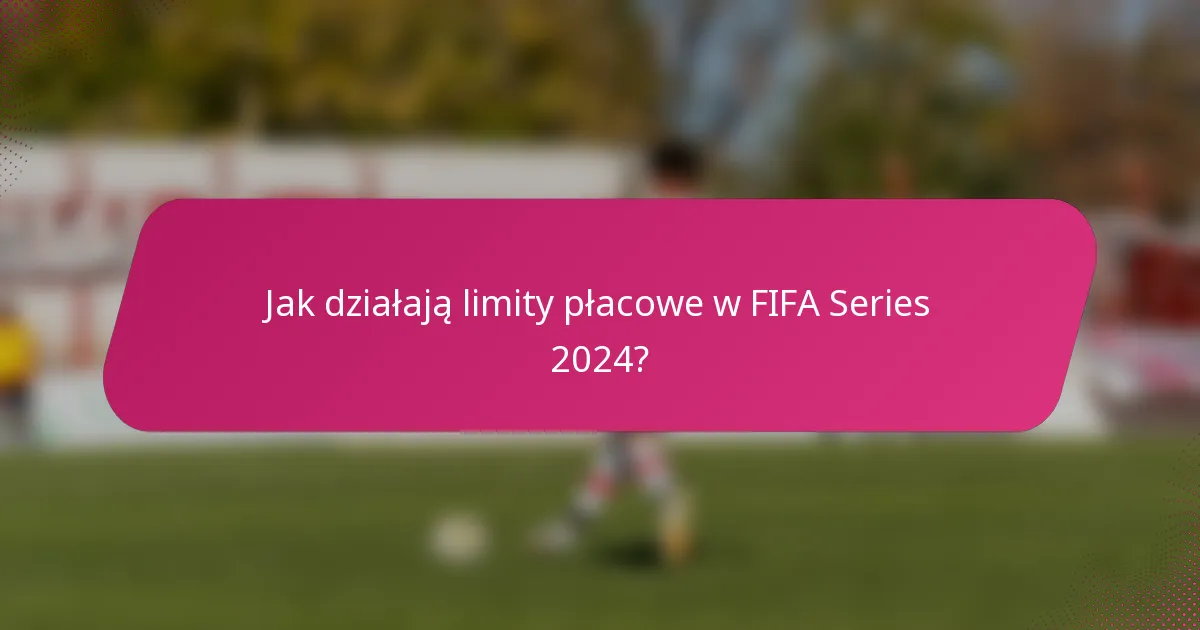 Jak działają limity płacowe w FIFA Series 2024?