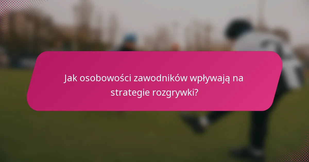 Jak osobowości zawodników wpływają na strategie rozgrywki?