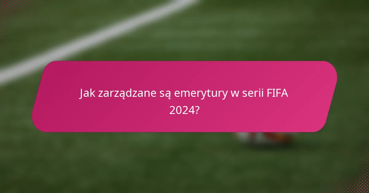 Jak zarządzane są emerytury w serii FIFA 2024?