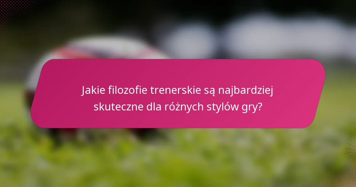 Jakie filozofie trenerskie są najbardziej skuteczne dla różnych stylów gry?