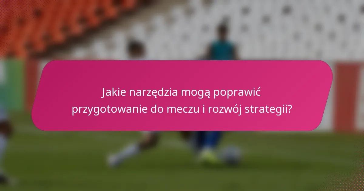 Jakie narzędzia mogą poprawić przygotowanie do meczu i rozwój strategii?