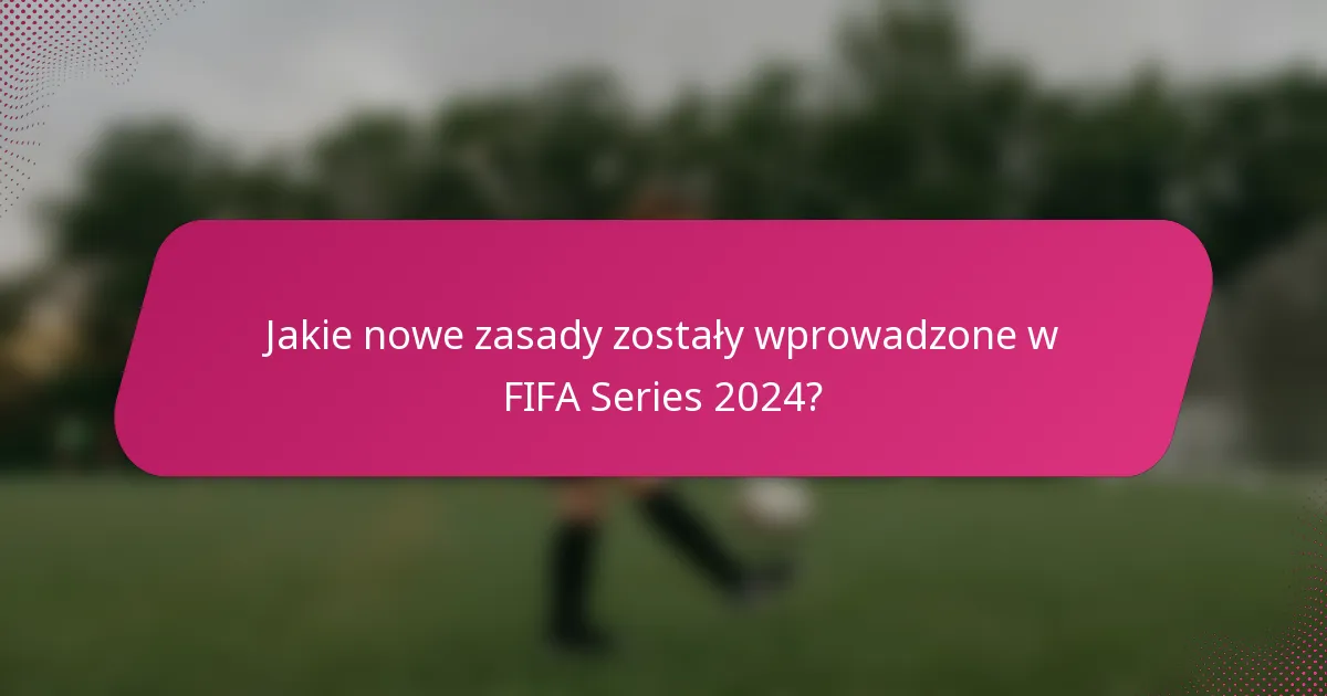 Jakie nowe zasady zostały wprowadzone w FIFA Series 2024?
