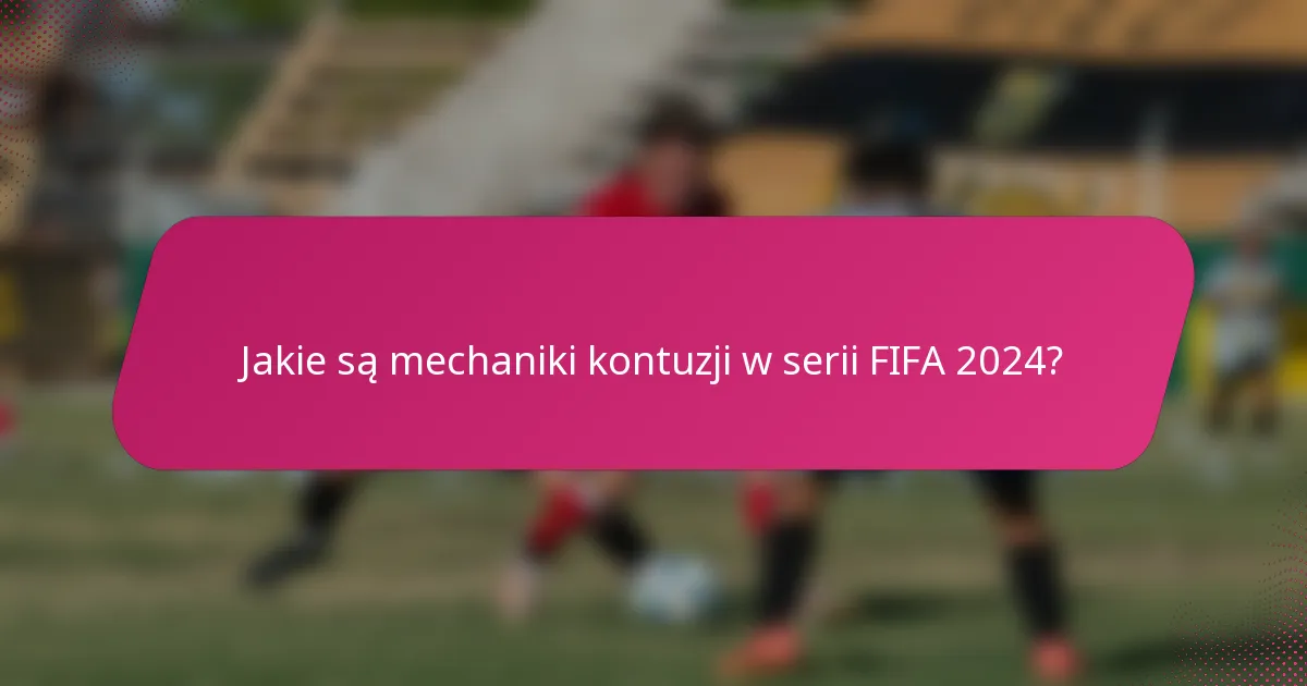 Jakie są mechaniki kontuzji w serii FIFA 2024?
