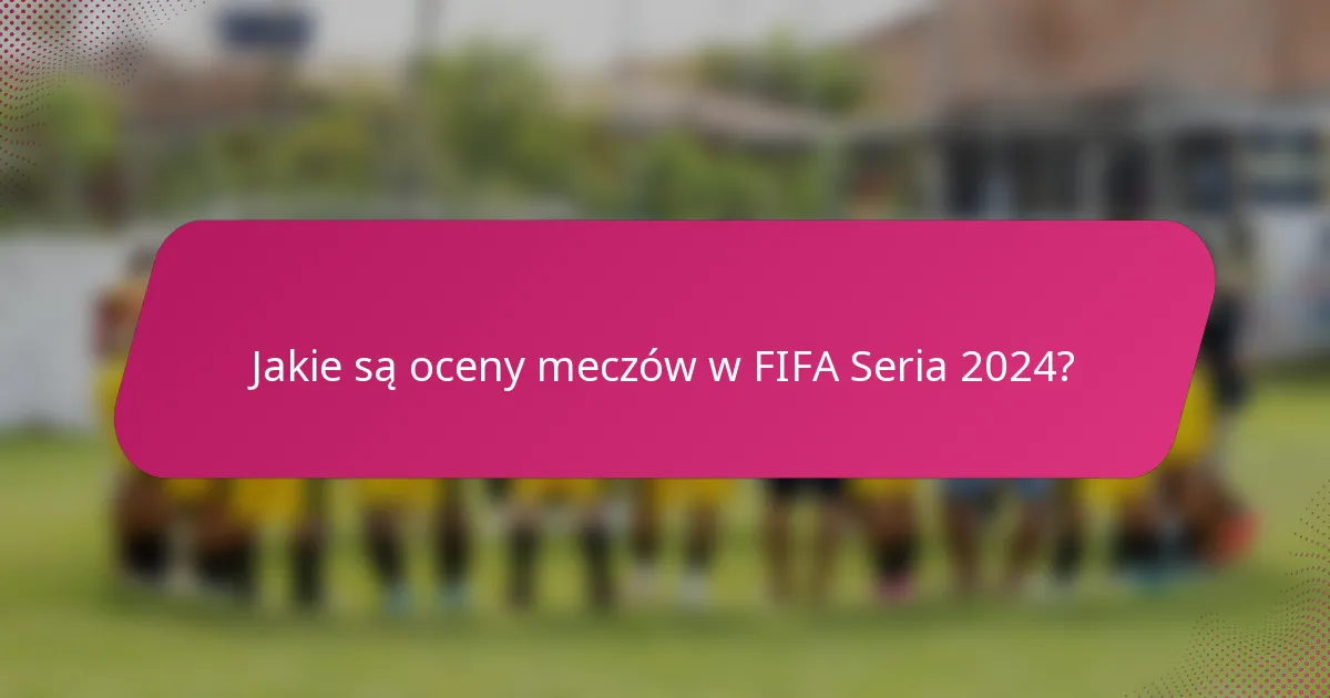 Jakie są oceny meczów w FIFA Seria 2024?