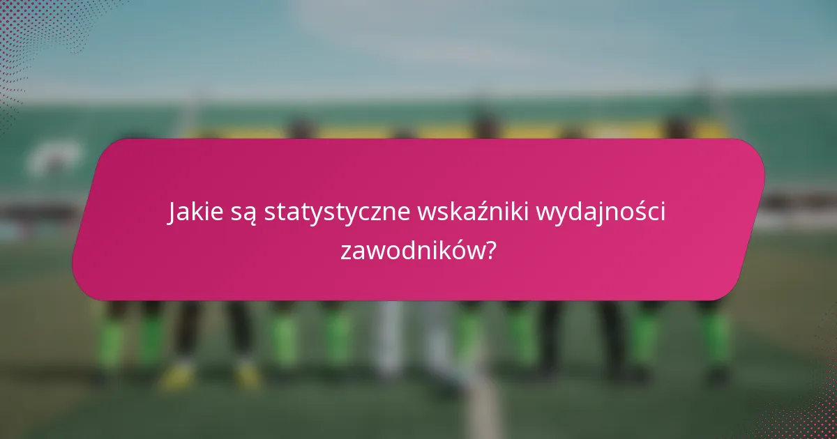 Jakie są statystyczne wskaźniki wydajności zawodników?