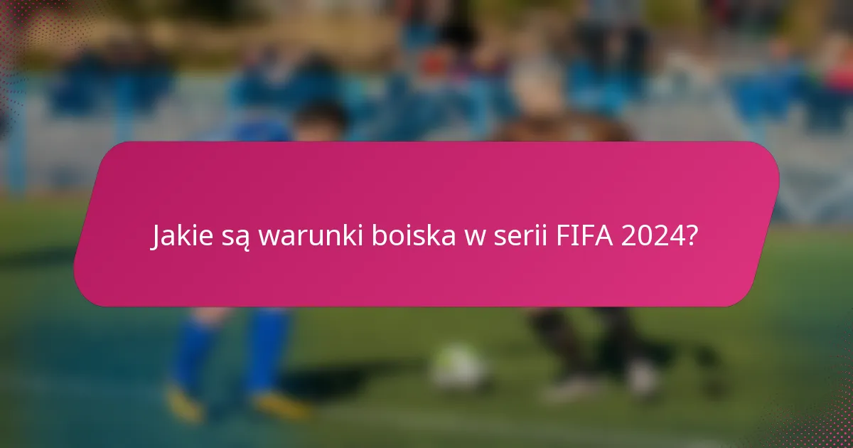 Jakie są warunki boiska w serii FIFA 2024?