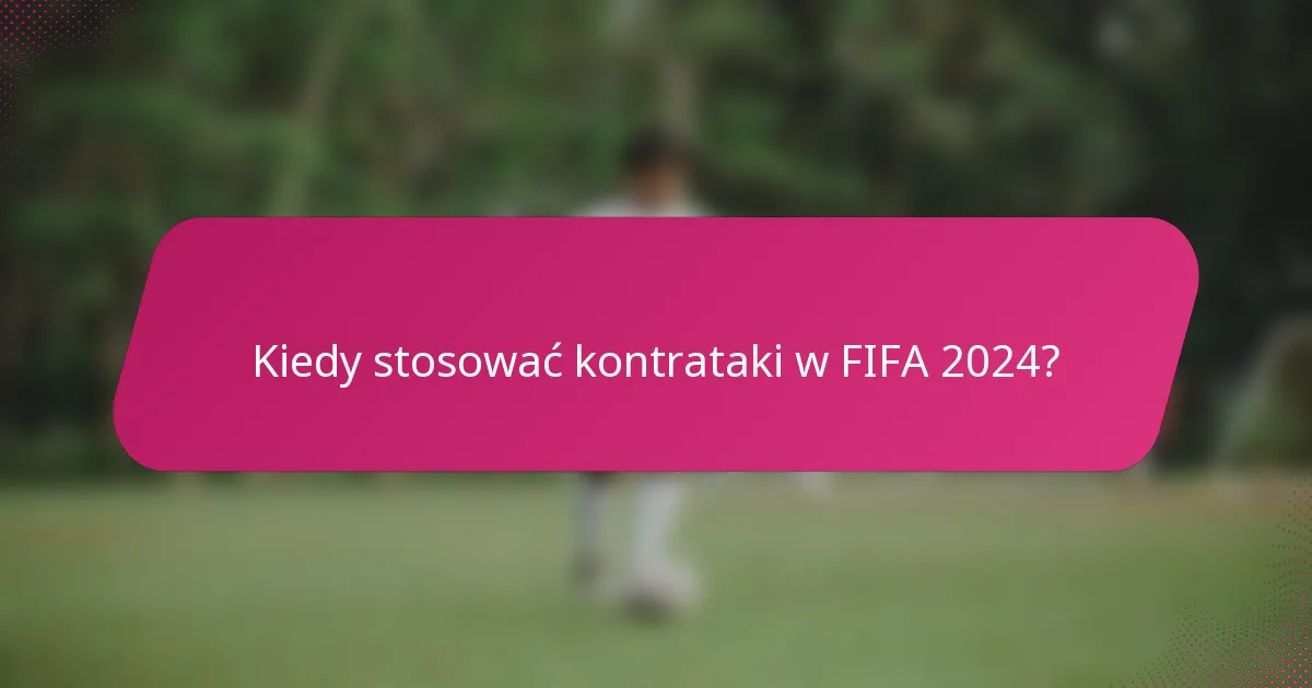 Kiedy stosować kontrataki w FIFA 2024?